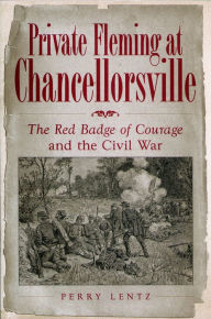 Title: Private Fleming at Chancellorsville: The Red Badge of Courage and the Civil War, Author: Perry Lentz