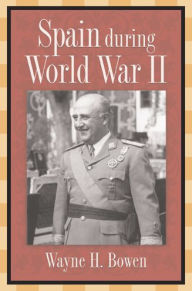 Title: Spain During World War II, Author: Wayne H. Bowen