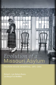 Title: Evolution of a Missouri Asylum: Fulton State Hospital, 1851-2006, Author: Richard L. Lael