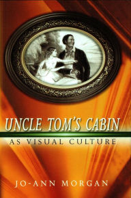 Title: Uncle Tom's Cabin as Visual Culture, Author: Jo-Ann Morgan