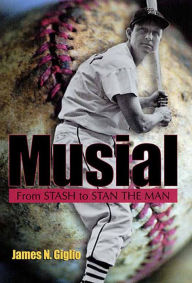 Title: Musial: From Stash to Stan the Man, Author: James N. Giglio