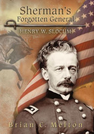 Title: Sherman's Forgotten General: Henry W. Slocum, Author: Brian C. Melton