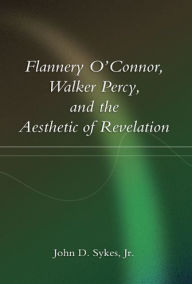 Title: Flannery O'Connor, Walker Percy, and the Aesthetic of Revelation, Author: John D. Sykes