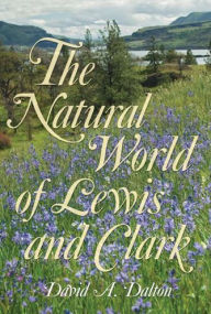 Title: The Natural World of Lewis and Clark, Author: David A. Dalton