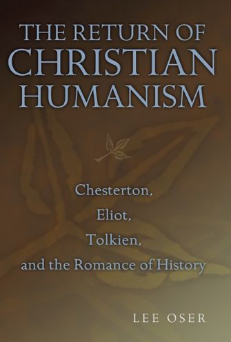 Return of Christian Humanism: Chesterton, Eliot, Tolkien, and the Romance of History