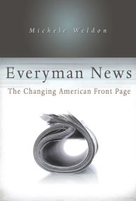 Title: Everyman News: The Changing American Front Page, Author: Michele Weldon