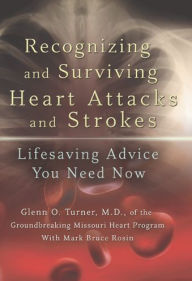 Title: Recognizing and Surviving Heart Attacks and Strokes: Lifesaving Advice You Need Now, Author: Glenn O. Turner