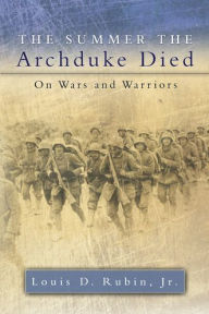 Title: Summer the Archduke Died: On Wars and Warriors, Author: Louis D. Rubin Jr.