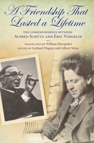 Title: A Friendship That Lasted a Lifetime: The Correspondence Between Alfred Schutz and Eric Voegelin, Author: Gerhard Wagner