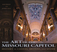 Title: The Art of the Missouri Capitol: History in Canvas, Bronze, and Stone, Author: Bob Priddy