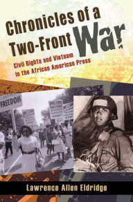 Title: Chronicles of a Two-Front War: Civil Rights and Vietnam in the African American Press, Author: Lawrence Allen Eldridge