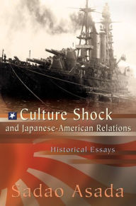 Title: Culture Shock and Japanese-American Relations: Historical Essays, Author: Sadao Asada