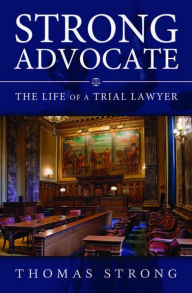 Title: Strong Advocate: The Life of a Trial Lawyer, Author: Thomas Strong