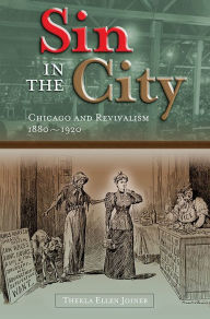 Title: Sin in the City: Chicago and Revivalism, 1880-1920, Author: Thekla Ellen Joiner