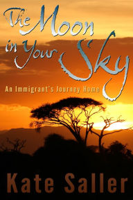 Title: The Moon in Your Sky: An Immigrant's Journey Home, Author: Kate Saller