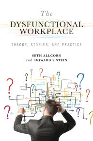 Title: The Dysfunctional Workplace: Theory, Stories, and Practice, Author: Seth Allcorn