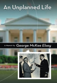 Title: An Unplanned Life: A Memoir, Author: George McKee Elsey