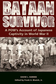 Title: Bataan Survivor: A POW's Account of Japanese Captivity in World War II, Author: Darcy H Granello