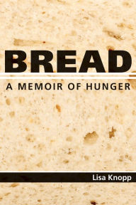 Title: Bread: A Memoir of Hunger, Author: Lisa Knopp