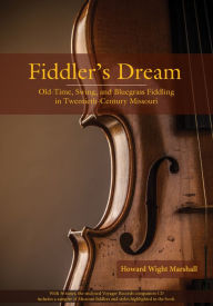 Title: Fiddler's Dream: Old-Time, Swing, and Bluegrass Fiddling in Twentieth-Century Missouri, Author: Howard Wight Marshall