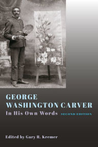 Title: George Washington Carver: In His Own Words, Second Edition, Author: Gary R. Kremer