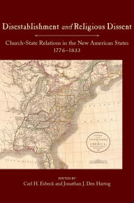 Title: Disestablishment and Religious Dissent: Church-State Relations in the New American States, 1776-1833, Author: Carl H. Esbeck