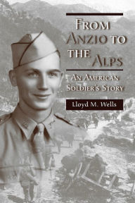 Title: From Anzio to the Alps: An American Soldier's Story, Author: Lloyd M. Wells