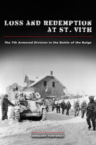 Title: Loss and Redemption at St. Vith: The 7th Armored Division in the Battle of the Bulge, Author: Gregory Fontenot