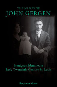 Free ebooks mobi format download The Names of John Gergen: Immigrant Identities in Early Twentieth-Century St. Louis 9780826222275 by Benjamin Moore