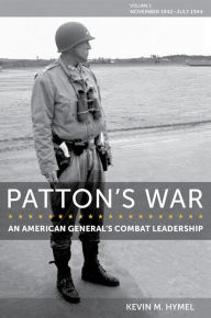 Ebooks download kindle format Patton's War: An American General's Combat Leadership, Volume I: November 1942-July 1944 by  