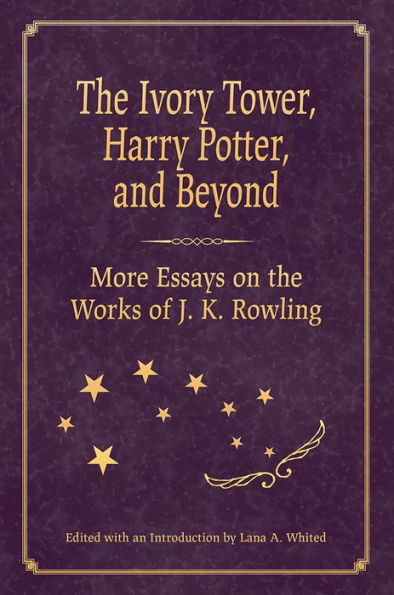 the Ivory Tower, Harry Potter, and Beyond: More Essays on Works of J. K. Rowling