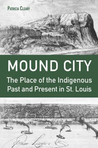 Free download bookworm for android mobile Mound City: The Place of the Indigenous Past and Present in St. Louis by Patricia Cleary CHM PDB FB2 (English literature) 9780826223043