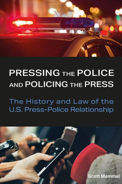 Pressing the Police and Policing Press: History Law of U.S. Press-Police Relationship