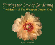 Download electronic books Sharing the Love of Gardening: The History of The Westport Garden Club 9780826223296 