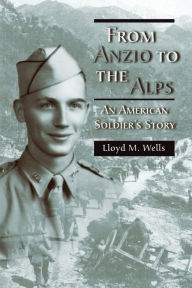 Title: From Anzio to the Alps: An American Soldier's Story, Author: Lloyd M. Wells