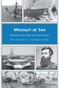 Title: Missouri at Sea: Warships with Show-Me State Names, Author: Richard E. Schroeder
