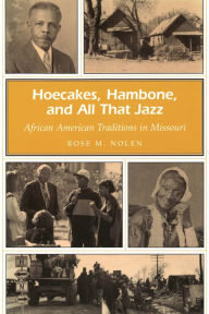 Title: Hoecakes, Hambone, and All That Jazz: African American Traditions in Missouri, Author: Rose M. Nolen