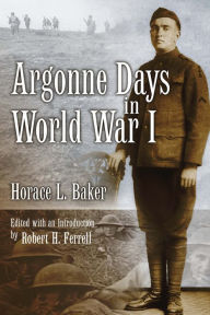 Title: Argonne Days in World War I, Author: Horace L. Baker