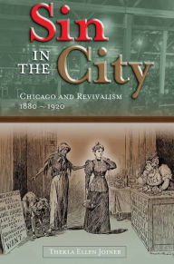 Title: Sin in the City: Chicago and Revivalism, 1880-1920, Author: Thekla Ellen Joiner