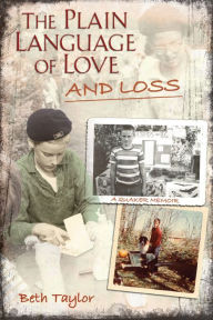 Title: The Plain Language of Love and Loss: A Quaker Memoir, Author: Beth Taylor
