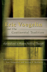 Title: Eric Voegelin and the Continental Tradition: Explorations in Modern Political Thought, Author: Lee Trepanier