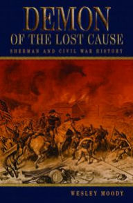 Title: Demon of the Lost Cause: Sherman and Civil War History, Author: Wesley Moody