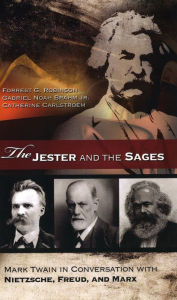 Title: The Jester and the Sages: Mark Twain in Conversation with Nietzsche, Freud, and Marx, Author: Forrest G. Robinson