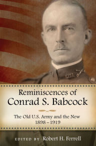 Title: Reminiscences of Conrad S. Babcock: The Old U.S. Army and the New, 1898-1918, Author: Robert H. Ferrell