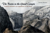 Title: The Baron in the Grand Canyon: Friedrich Wilhelm von Egloffstein in the West, Author: Steven Rowan