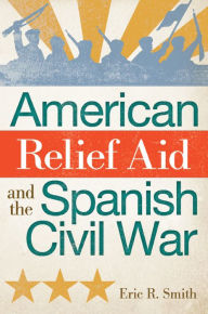 Title: American Relief Aid and the Spanish Civil War, Author: Eric R. Smith