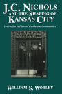 J. C. Nichols and the Shaping of Kansas City: Innovation in Planned Residential Communities