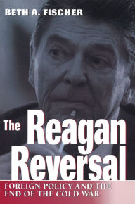 Title: The Reagan Reversal: Foreign Policy and the End of the Cold War, Author: Beth A. Fischer