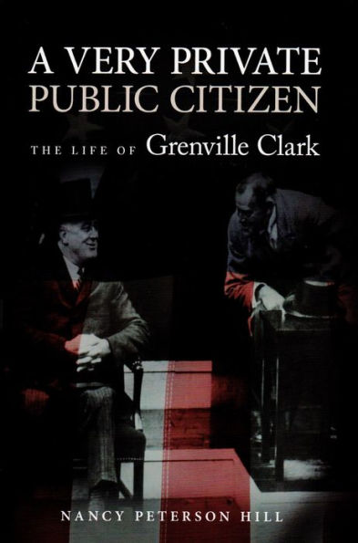 A Very Private Public Citizen: The Life of Grenville Clark