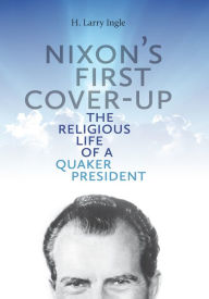 Title: Nixon's First Cover-up: The Religious Life of a Quaker President, Author: H. Larry Ingle